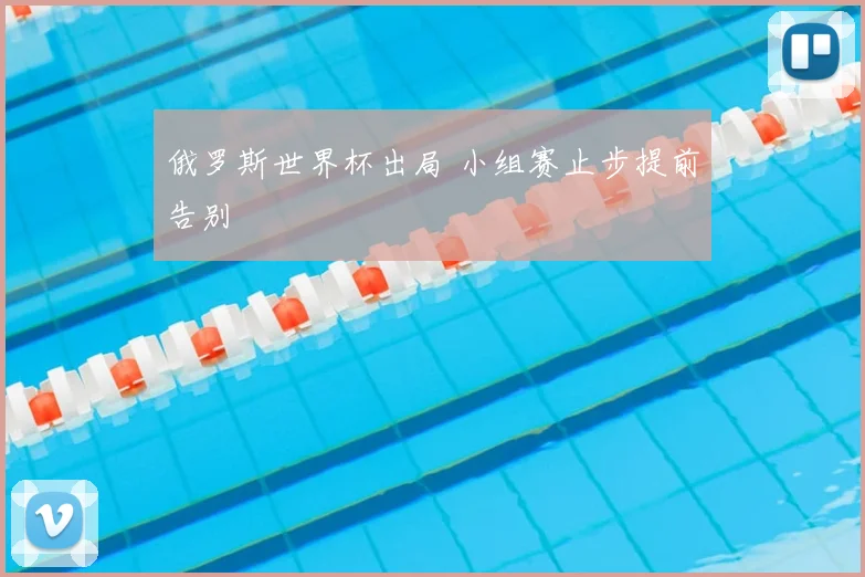 俄罗斯世界杯出局 小组赛止步提前告别