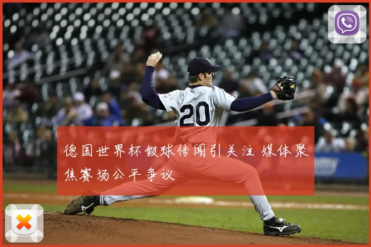德国世界杯假球传闻引关注 媒体聚焦赛场公平争议